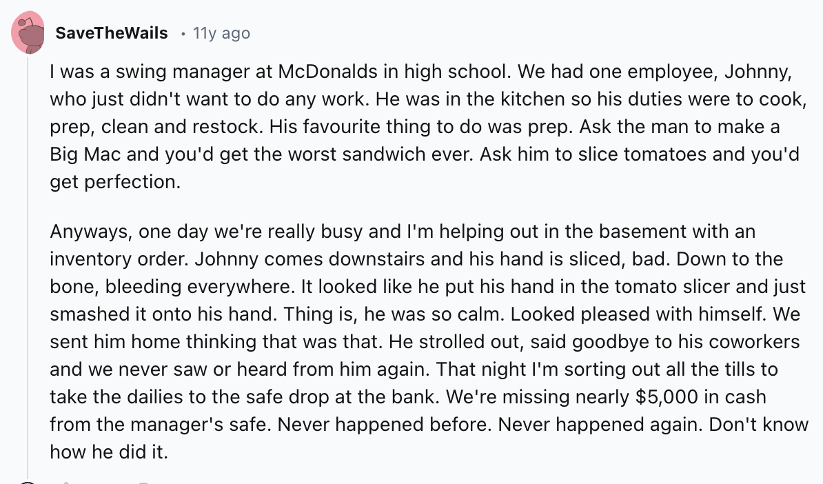 document - SaveTheWails 11y ago I was a swing manager at McDonalds in high school. We had one employee, Johnny, who just didn't want to do any work. He was in the kitchen so his duties were to cook, prep, clean and restock. His favourite thing to do was p